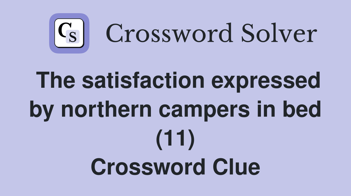 The satisfaction expressed by northern campers in bed (11) Crossword